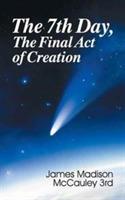 The Seventh Day, the Final Act of Creation - James Madison McCauley - cover