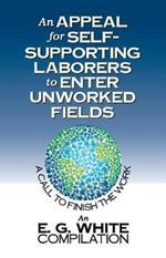 An Appeal for Self-Supporting Laborers to Enter Unworked Fields: A Call to Finish the Work