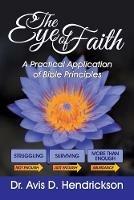 The Eye of Faith: A Practical Application of Bible Principles - Avis D Hendrickson - cover