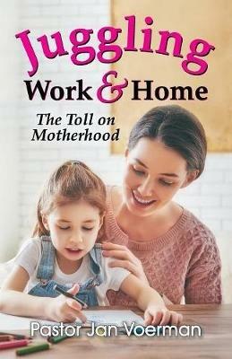 Juggling Work and Home: The Toll on Motherhood - Jan Voerman - cover