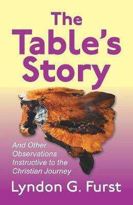 The Table's Story: And Other Observations Instructive to the Christian Journey - Lyndon G Furst - cover