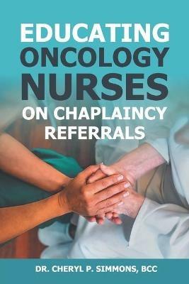 Educating Oncology Nurses on Chaplaincy Referrals - Cheryl P Simmons - cover