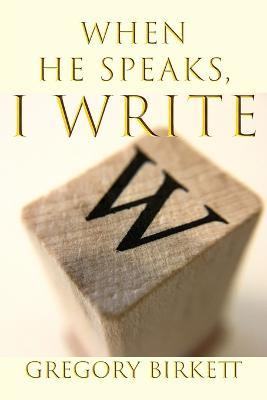 When He Speaks, I Write - Gregory Birkett - cover
