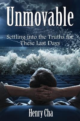 Unmovable: Settling into the Truths for These Last Days - Henry Cha - cover