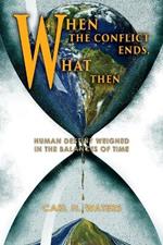 When the Conflict Ends, What Then?: Human Destiny Weighed in the Balances of Time