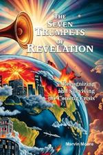 The Seven Trumpets of Revelation: Recognizing and Surviving the Coming Crisis