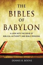 The Bibles of Babylon: A Look into the Issue of Biblical Authority and Bible Versions