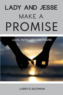 Lady and Jesse Make a Promise: Love, Faith, Lost and Found - Larry B Bachman - cover