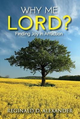 Why Me Lord?: Finding Joy in Affliction - Reginald D Alexander - cover