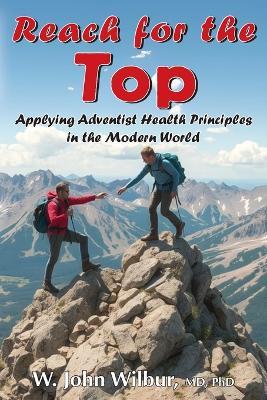 Reach for the Top: Applying Adventist Health Principles in the Modern World - John W Wilbur - cover