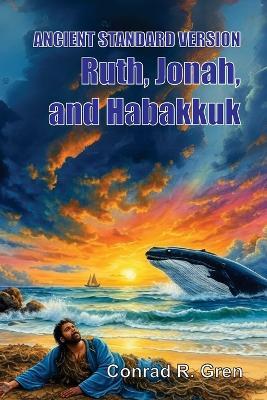 ANCIENT STANDARD VERSION(R) Bible: Ruth, Jonah, and Habakkuk - Conrad R Gren - cover