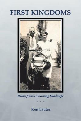 First Kingdoms: Poems from a Vanishing Landscape - Ken Lauter - cover