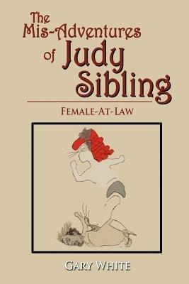 The Mis-Adventures of Judy Sibling: Female-At-Law - Gary White - cover