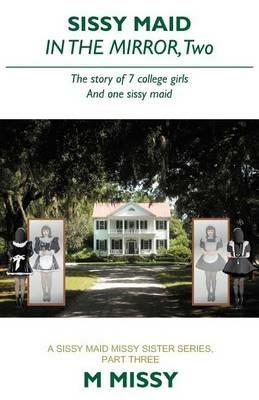 Sissy Maid in the Mirror, Two: The Story of 7 College Girls and One Sissy Maid - M Missy - cover