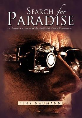 Search for Paradise: A Patient's Account of the Artificial Vision Experiment - Jens Naumann - cover