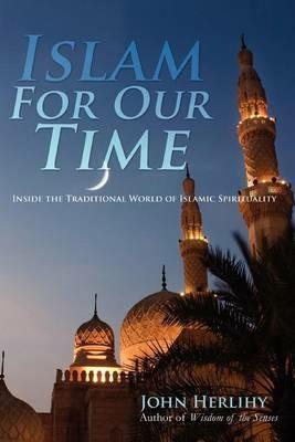 Islam For Our Time: Inside the Traditional World of Islamic Spirituality - John Herlihy - cover