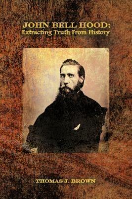 John Bell Hood: Extracting Truth from History - Thomas J Brown - cover