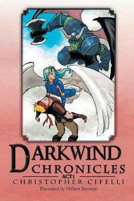 Darkwind Chronicles: Act I - Christopher Cifelli - cover