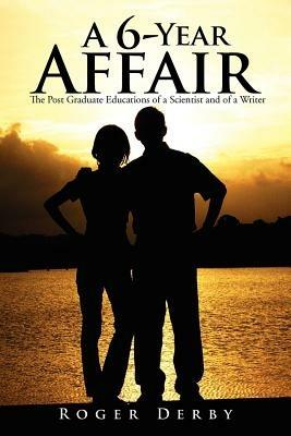 A 6-Year Affair: The Post Graduate Educations of a Scientist and of a Writer - Roger Derby - cover