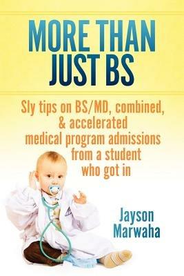 More Than Just Bs: Sly Tips on Bs/MD, Combined & Accelerated Medical Program Admissions from a Student Who Got in - Jayson Marwaha - cover