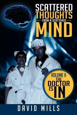 Scattered Thoughts From A Scattered Mind: Volume II The Doctor Is In - David Mills - cover
