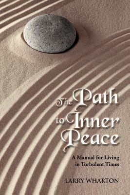 The Path to Inner Peace: A Manual for Living in Turbulent Times - Larry Wharton - cover