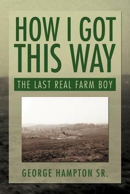 How I Got This Way: The Last Real Farm Boy - George Hampton - cover