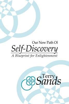 Our New Path of Self-Discovery: A Blueprint for enlightenment - Terry Sands - cover