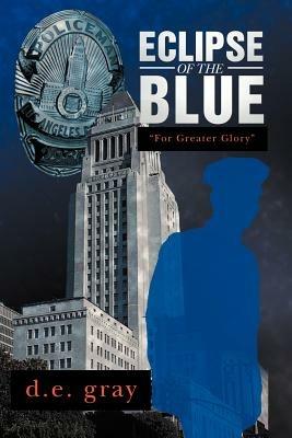 Eclipse of the Blue: For Greater Glory - D E Gray - cover