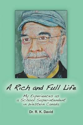 A Rich and Full Life: My Experiences as a School Superintendent in Western Canada - R K David - cover