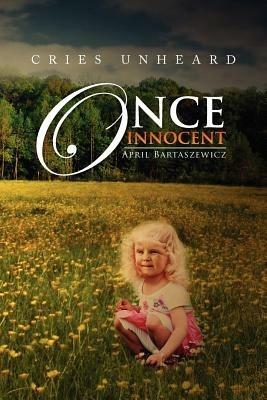 Once Innocent: Cries Unheard - April Bartaszewicz - cover