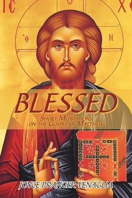 Blessed: Short Meditations on the Gospel of Matthew - Joyce Pranger Venaglia - cover