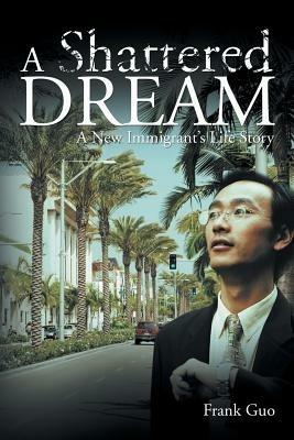 A Shattered Dream: A New Immigrant's Life Story - Frank Guo - cover
