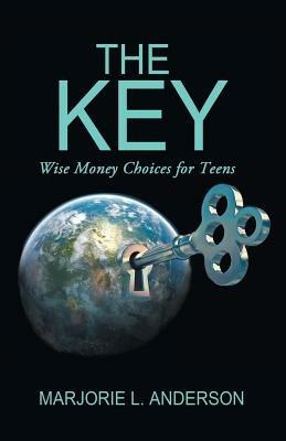 The Key: Wise Money Choices for Teens - Marjorie L Anderson - cover