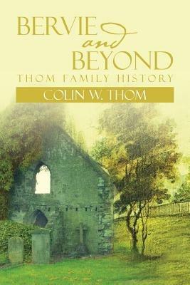 Bervie and Beyond: Thom Family History - Colin W Thom - cover