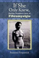 If She Only Knew . . .: Patricia Jacobson's Story of Fibromyalgia
