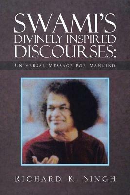 Swami's Divinely Inspired Discourses: Universal Message for Mankind - Richard K Singh - cover