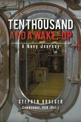 Ten Thousand and a Wake-Up: A Navy Journey - Stephen Krueger - cover