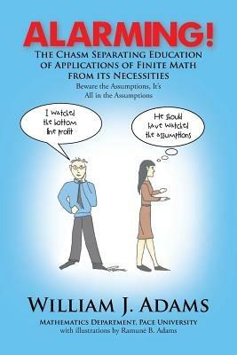Alarming! the Chasm Separating Education of Applications of Finite Math from It's Necessities - William J Adams - cover