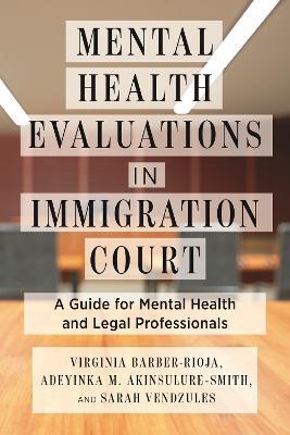 Mental Health Evaluations in Immigration Court: A Guide for Mental Health and Legal Professionals - Virginia Barber-Rioja,Adeyinka M. Akinsulure-Smith,Sarah Vendzules - cover