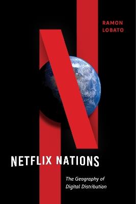 Netflix Nations: The Geography of Digital Distribution - Ramon Lobato - cover