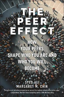 The Peer Effect: How Your Peers Shape Who You Are and Who You Will Become - Syed Ali,Margaret M. Chin - cover