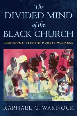 The Divided Mind of the Black Church: Theology, Piety, and Public Witness - Raphael G. Warnock - cover