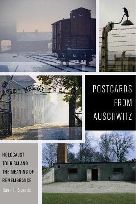 Postcards from Auschwitz: Holocaust Tourism and the Meaning of Remembrance - Daniel P. Reynolds - cover