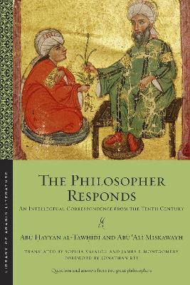 The Philosopher Responds: An Intellectual Correspondence from the Tenth Century - Abu ?ayyan al-Taw?idi,Abu ?Ali Miskawayh - cover