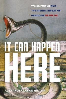It Can Happen Here: White Power and the Rising Threat of Genocide in the US - Alexander Laban Hinton - cover