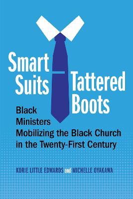 Smart Suits, Tattered Boots: Black Ministers Mobilizing the Black Church in the Twenty-First Century - Korie Little Edwards,Michelle Oyakawa - cover