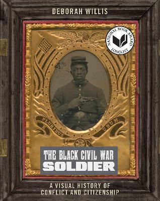 The Black Civil War Soldier: A Visual History of Conflict and Citizenship - Deborah Willis - cover