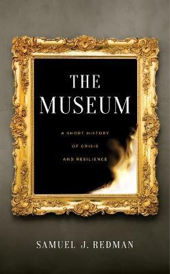 The Museum: A Short History of Crisis and Resilience - Samuel J. Redman - cover