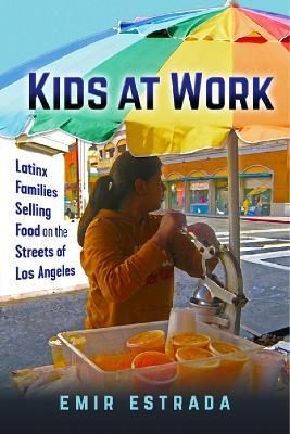 Kids at Work: Latinx Families Selling Food on the Streets of Los Angeles - Emir Estrada - cover